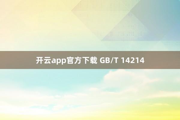 开云app官方下载 GB/T 14214