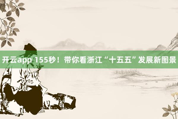 开云app 155秒！带你看浙江“十五五”发展新图景