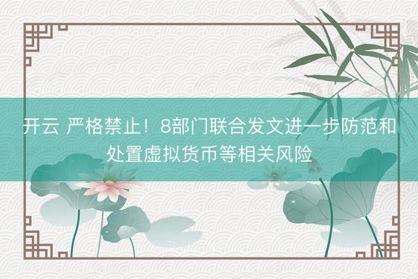 开云 严格禁止！8部门联合发文进一步防范和处置虚拟货币等相关风险