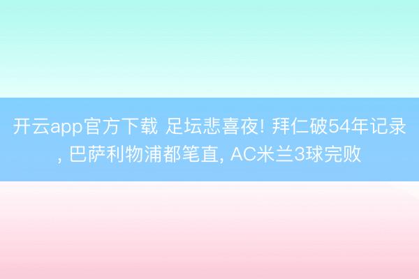 开云app官方下载 足坛悲喜夜! 拜仁破54年记录， 巴萨利物浦都笔直， AC米兰3球完败