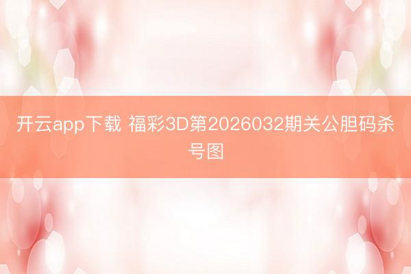 开云app下载 福彩3D第2026032期关公胆码杀号图
