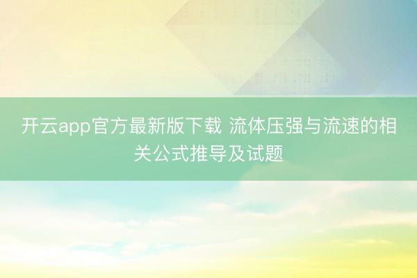开云app官方最新版下载 流体压强与流速的相关公式推导及试题