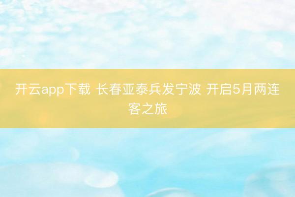 开云app下载 长春亚泰兵发宁波 开启5月两连客之旅